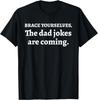 Day Humor Joy Brace Yourselves the Dad Jokes Are Coming T-Shirt