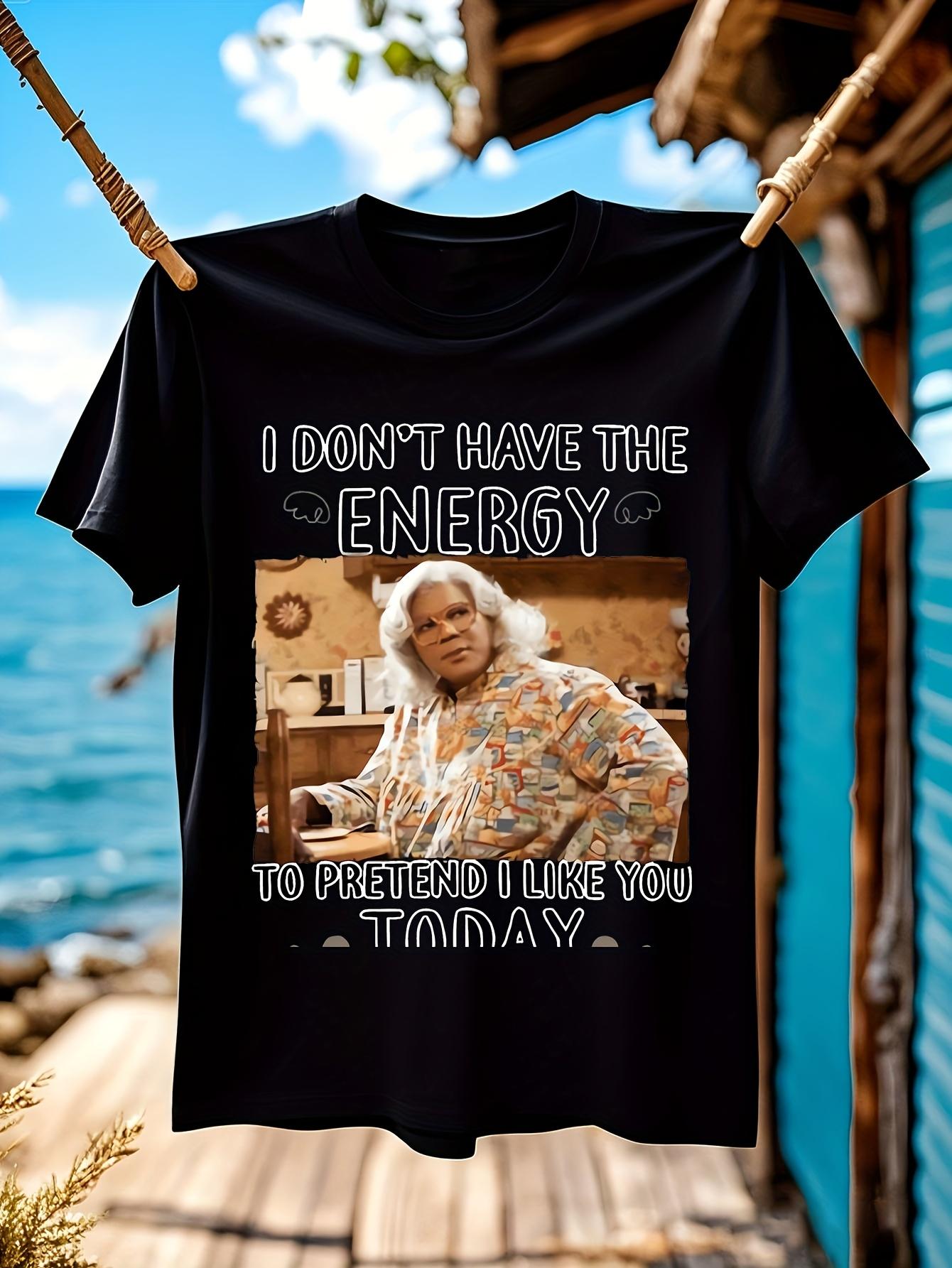 Madea S I Dont Have The Energy to Hellip Graphic Tshirt G... S