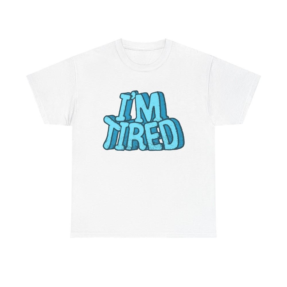 

I#039;m Tired Funny T Shirt Graphic Unisex Heavy Cotton Tee NEW GIFT Unisex T-Shirt XL