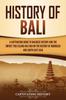 Buch History of Bali : A Captivating Guide To Balinese History and the Impact This Island Has Had On the History of Indonesia and Southeast Asia