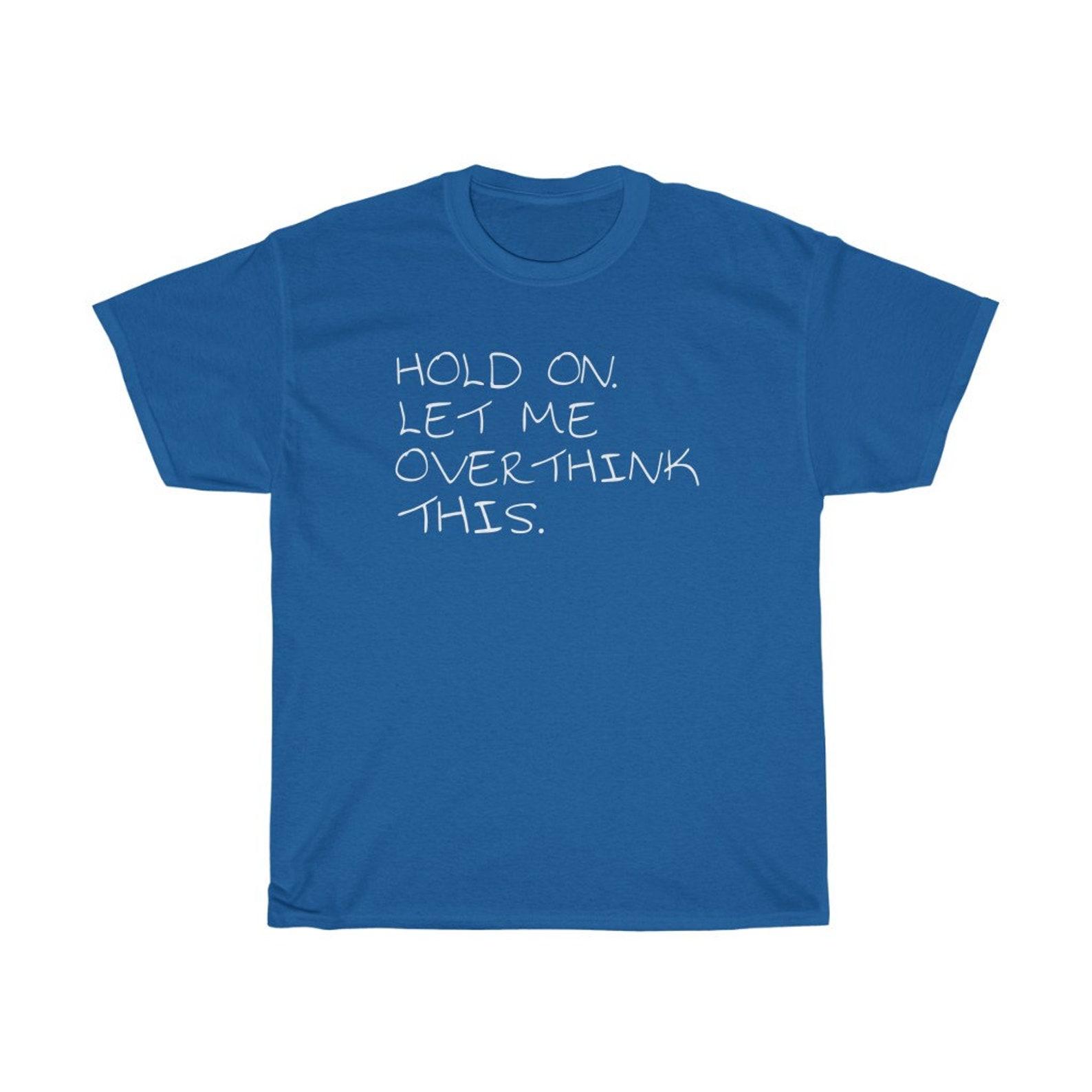 Hold On Let Me Overthink This Funny T-Shirt 4XL
