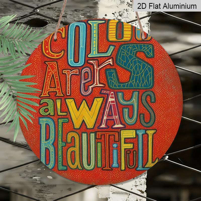 2D Flat 1pc, 8x8 in, "Colors Are Always Beautiful" Round Wall Art Aluminum Metal Sign - Vibrant Multicolor Inspirational Poster for Home, Cafe