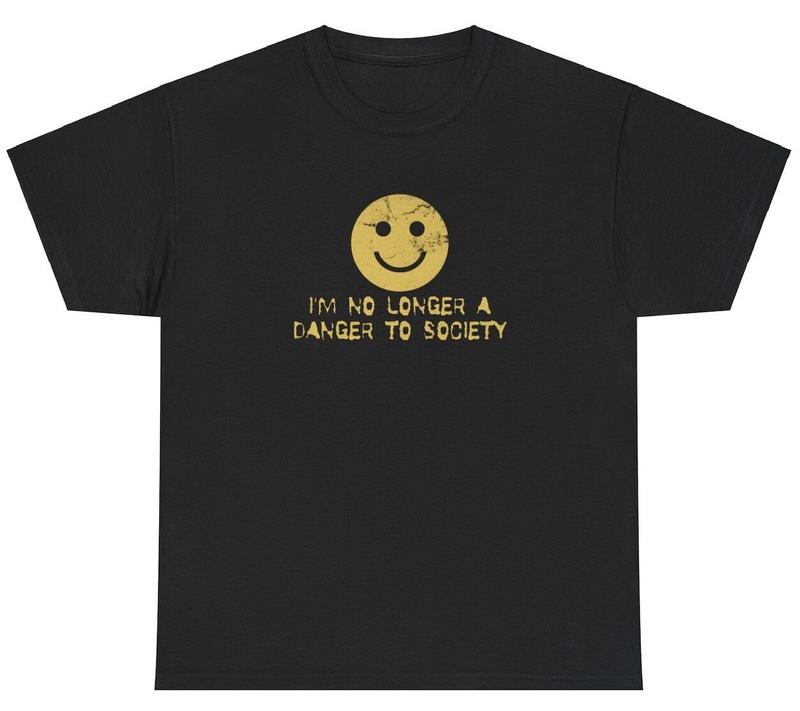 

I m No Longer A Danger To Society Unisex T-Shirt Ironic Cursed Offensive Dank Meme Tee S