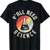 Yall Need Science Chemistry Biology Physics Teacher Student T Shirt