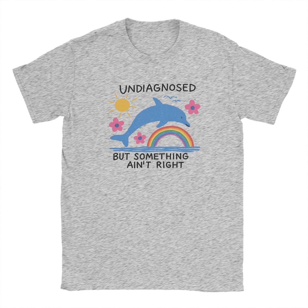 Unisexs TShirts Funny Sarcastic Humor Cotton Tees Short Sleeve Dolphin Undiagnosed Aint Right Round Neck Clothes Plus Size