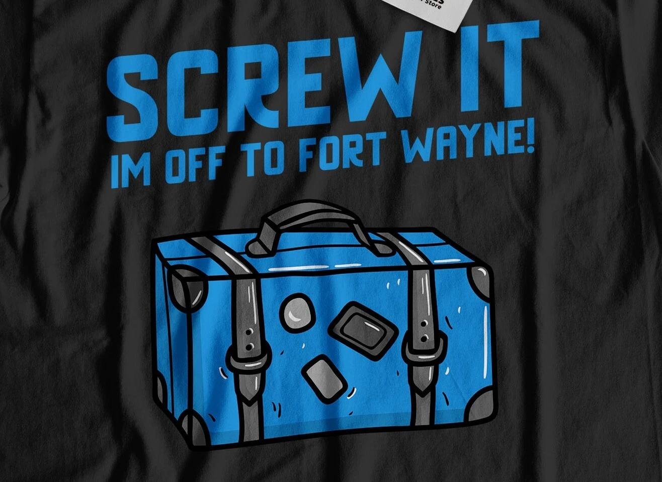 I m Off To Fort Wayne Unisex Funny Moving To Fort Wayne T-Shirt Indiana Tee XL