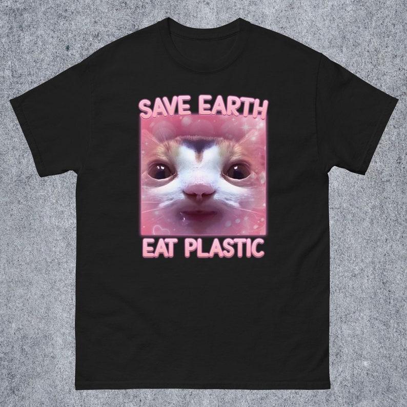 Save Earth Eat Plastic Funny Cat Meme Tee Shirt Gift For Unisex And Unisex Silly Cats Tshirt Brainrot Tees Goofyahh Shirt