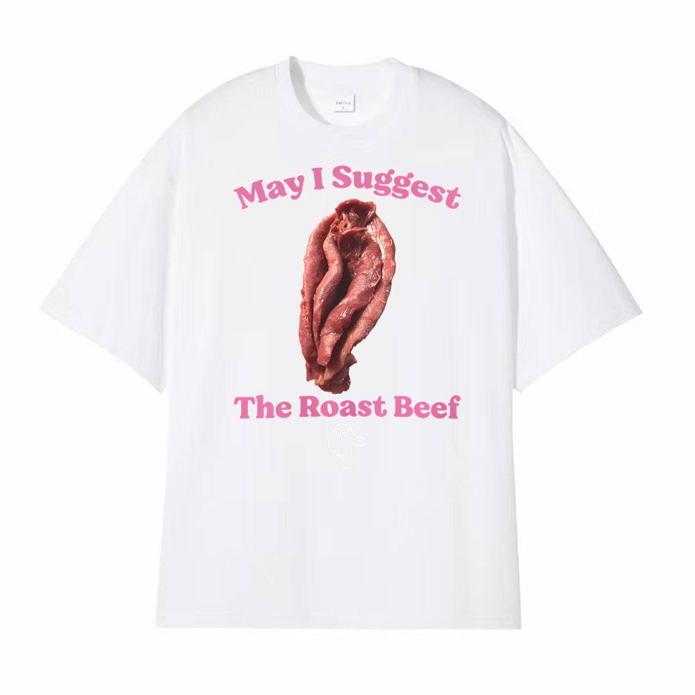 May I Suggest The Roast Beef Shirt Funny Adult Humor Raunchy T Shirts Unisex Women Fashion Streetwear T Shirt Short Sleeve Tshirts