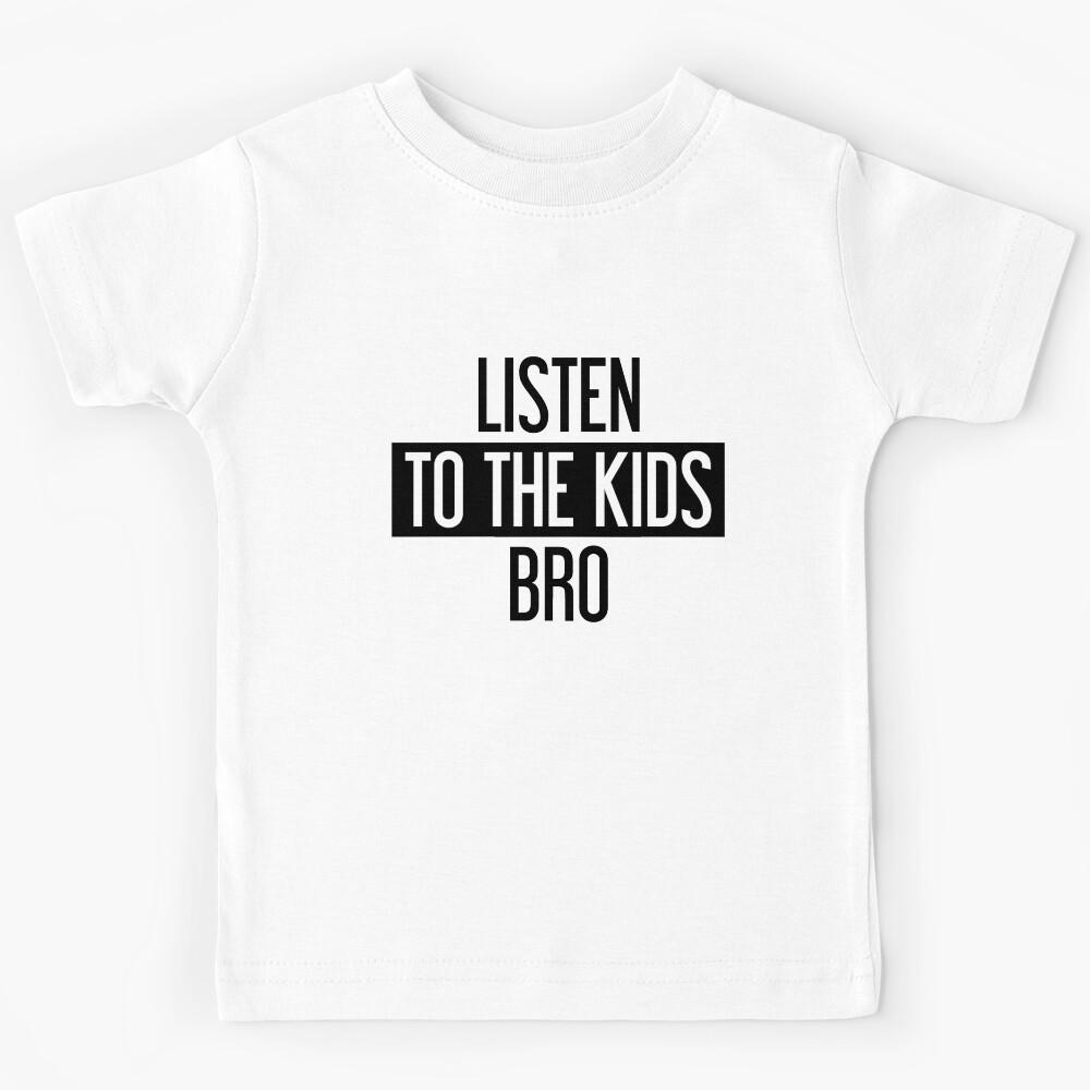 Listen to the Kids Bro Kids T-Shirt 150