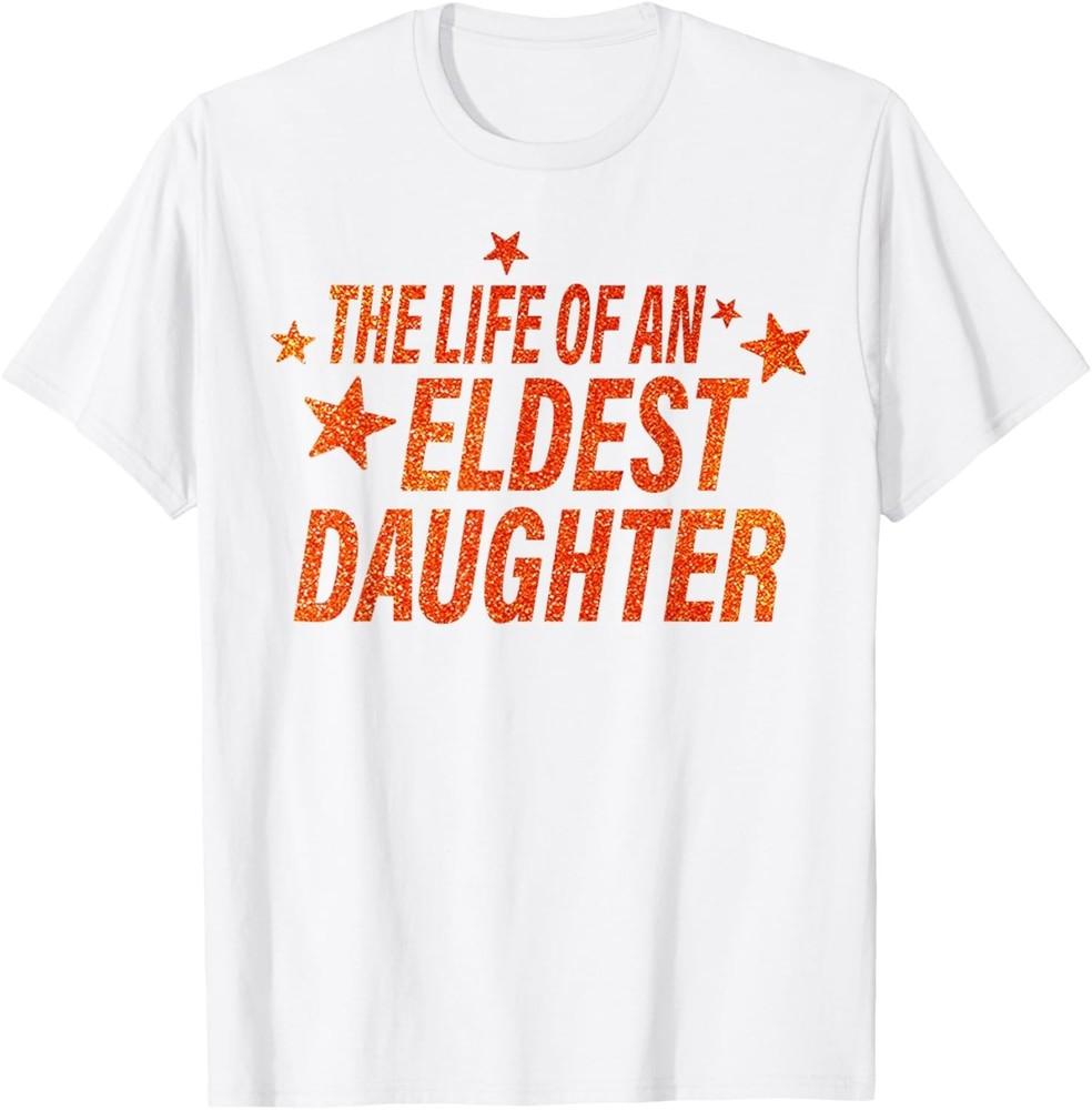 The Life of an Eldest Daughter T-Shirt unisex T-Shirt Unisex T-Shirt XL