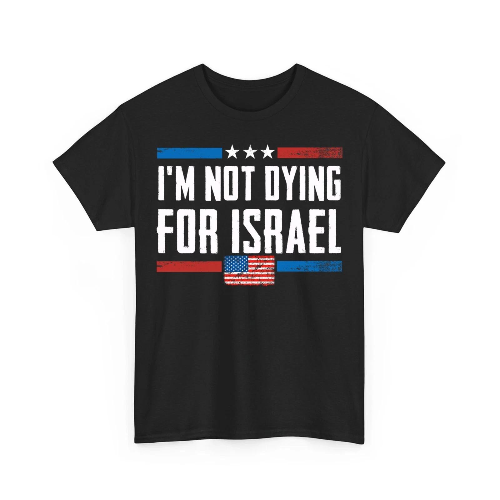 

I m Not Dying for Israel Political American Flag Patriotic Retro Unisex 100% Cotton T-shirt Mens Tees Top M