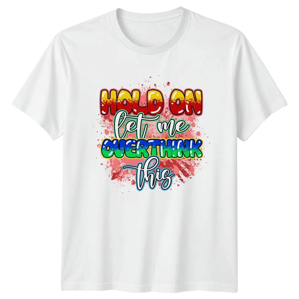 Hold On Let Me Overthink TShirt Anxiety Sarcasm Birthday Gift For Him And Her