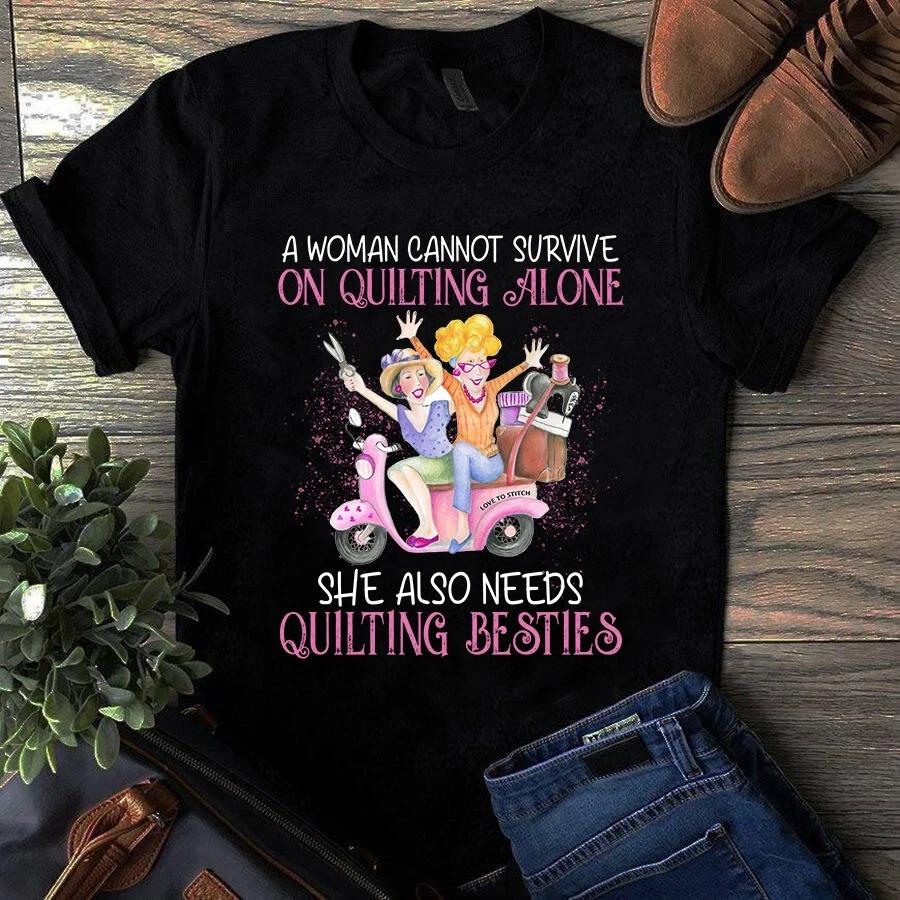Men s and Women s T-shirts A Woman Cannot Survive on Quilting Alone She Also Needs Quilting Besties M