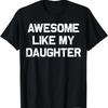 Awesome Like My Daughter S Unisex Funny Fathers Day Dad T Shirt