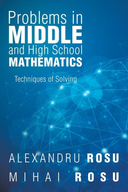 The Problems In Middle and High School Mathematics : Techniques of Solving Book