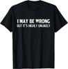 I May Be Wrong But It's Highly Unlikely Gift Unisex T-Shirt