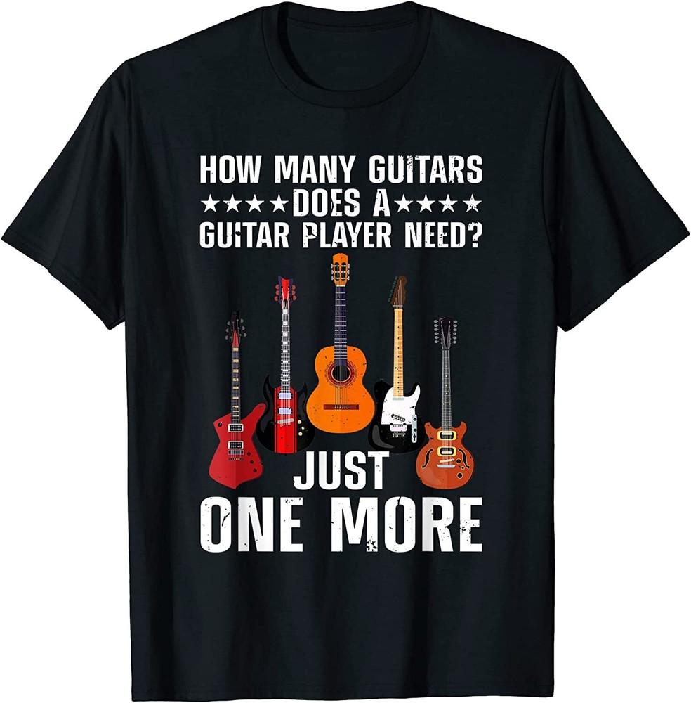 Guitar Player Needs One More Guitar Funny Gift T-shirt