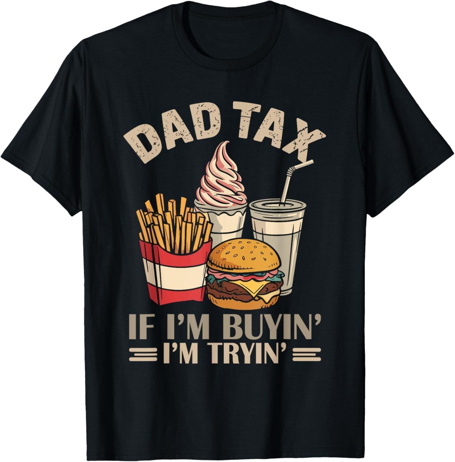 Dad Tax - If I m Buying I m Trying Funny Dad Humor T-Shirt Mens Womens Tees Top 4XL