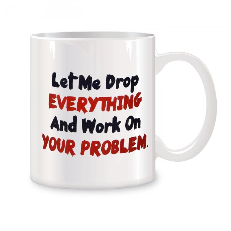 Let Me Drop Everything and Start Working on Your Problem Mugs for Birthday Gifts Novelty Coffee Ceramic Tea Cups White 11 Oz 301-400ml белый