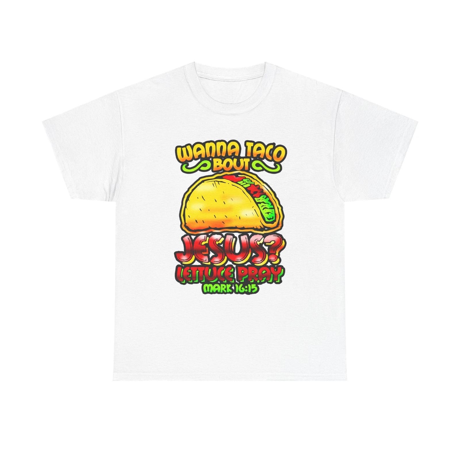 Religious Graphic Tee, Christian Shirt, wanna Taco bout Jesus Lettuce Pray, Uni S