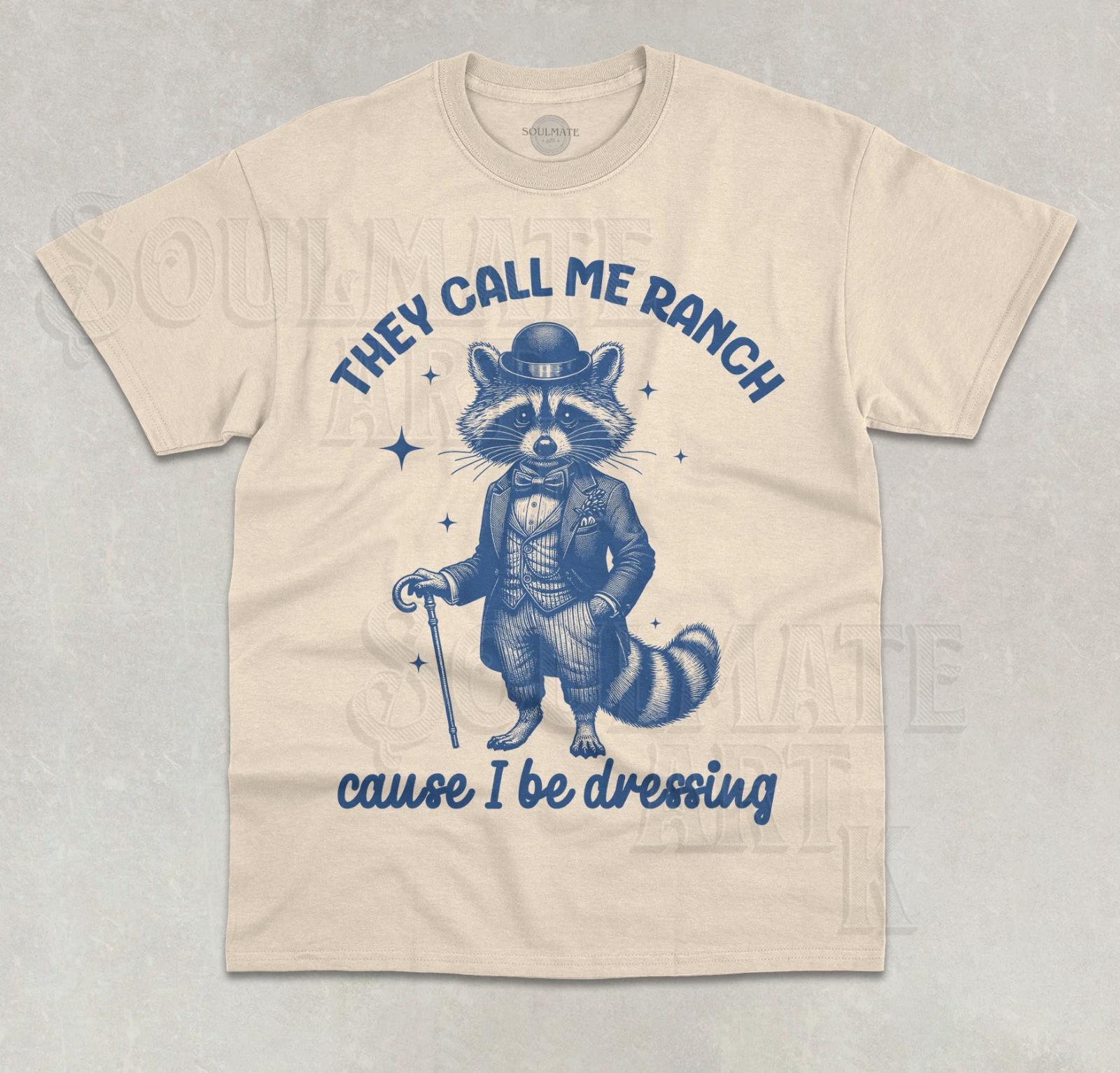 They Call Me Ranch Cause I Be Dressing T- Shirt Funny Raccoon Meme Graphic Tee 3XL