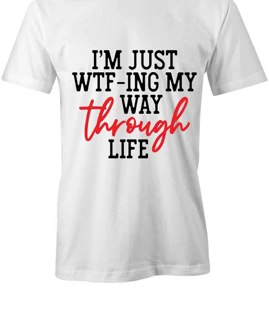 I M JUST WTFING THROUGH LIFE TShirt Tee Printed Graphic T-Shirt Gift S1WCA825 S