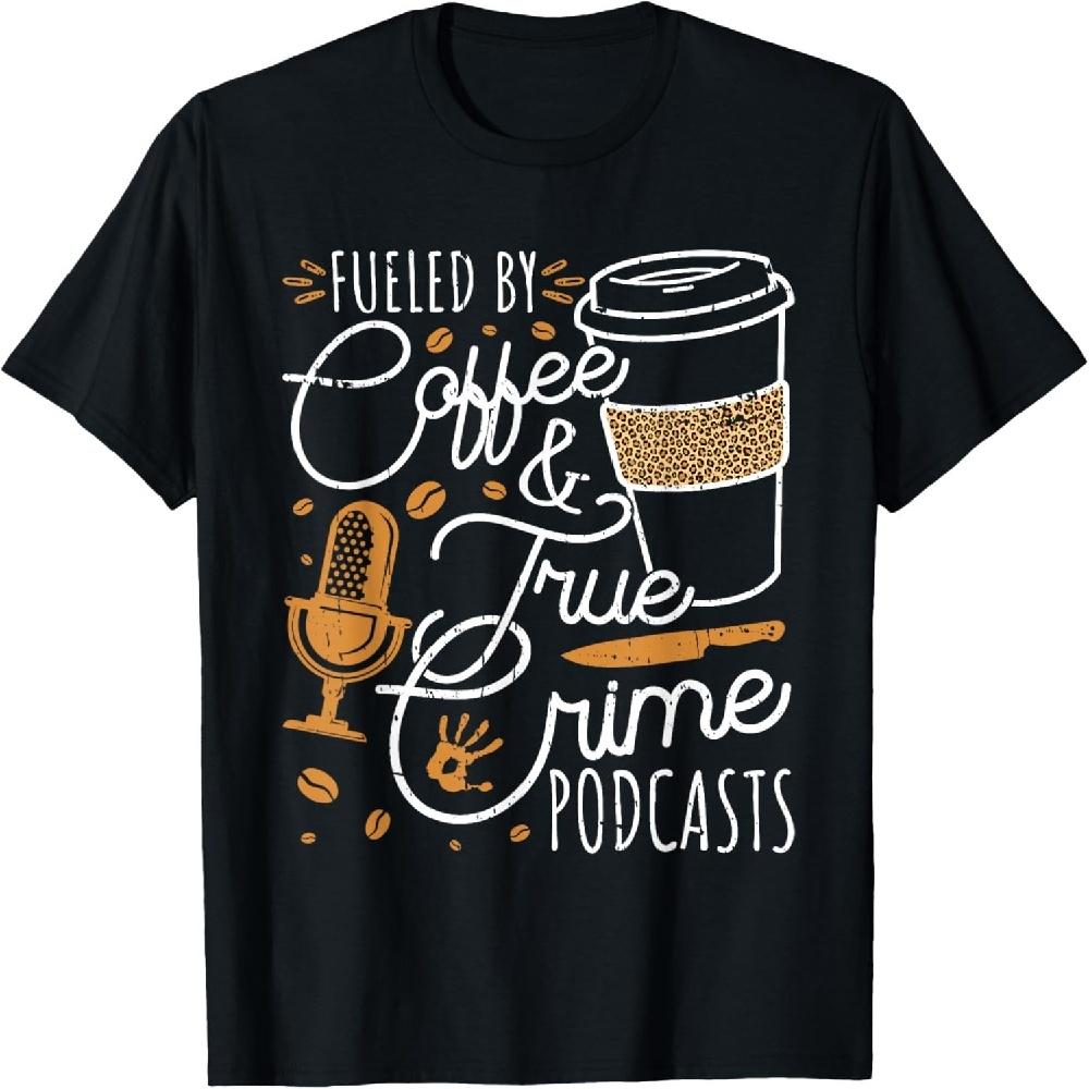 

Fueled By Coffee True Crime & Podcasts True Crime T-Shirt XXXXXL чёрный