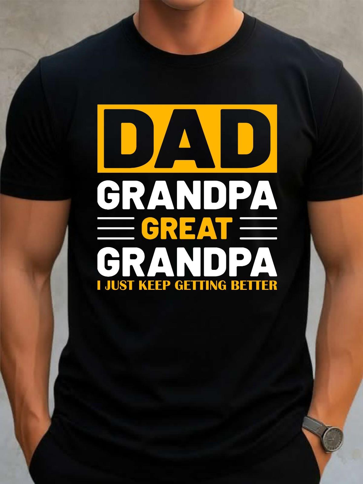 Dad Grandpa Great Grandpa T-Shirt I Just Keep Getting Better Funny Gift For Him XL