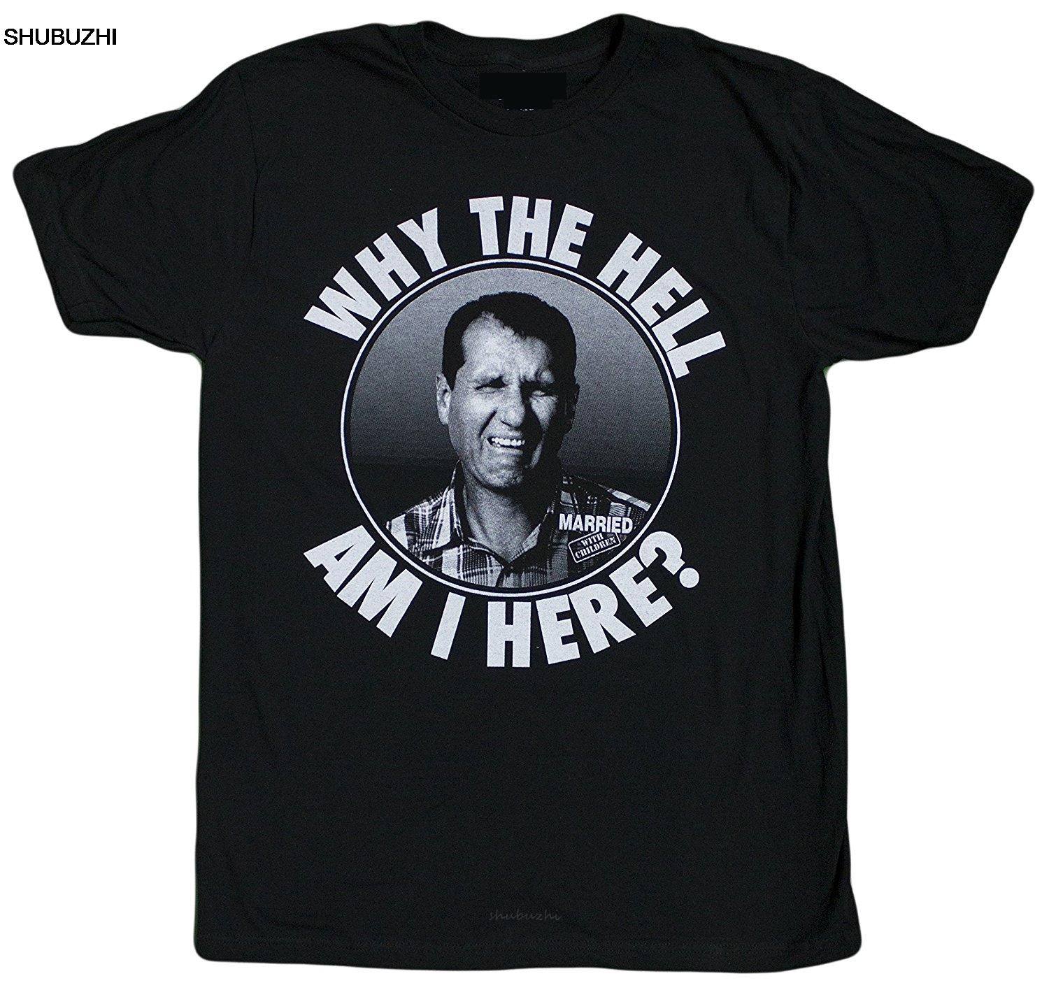 

Married With Children Al Bundy Why The Hell Am I Here Men s T-Shirt male brand teeshirt men summer cotton t shirt 4XL