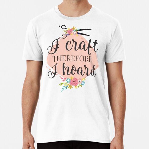 

I craft therefore I hoard S to 5XL Made in the AU/USA T-Shirt L