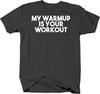 My Warmup Is Your Workout Funny Fitness Brag Motivational Gym T Shirt Black