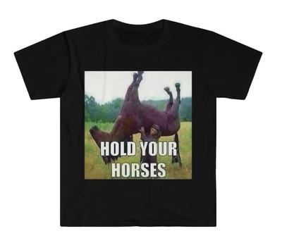 Hold Your Horses Antimeme Funny Meme Shirt Unisex Tee
