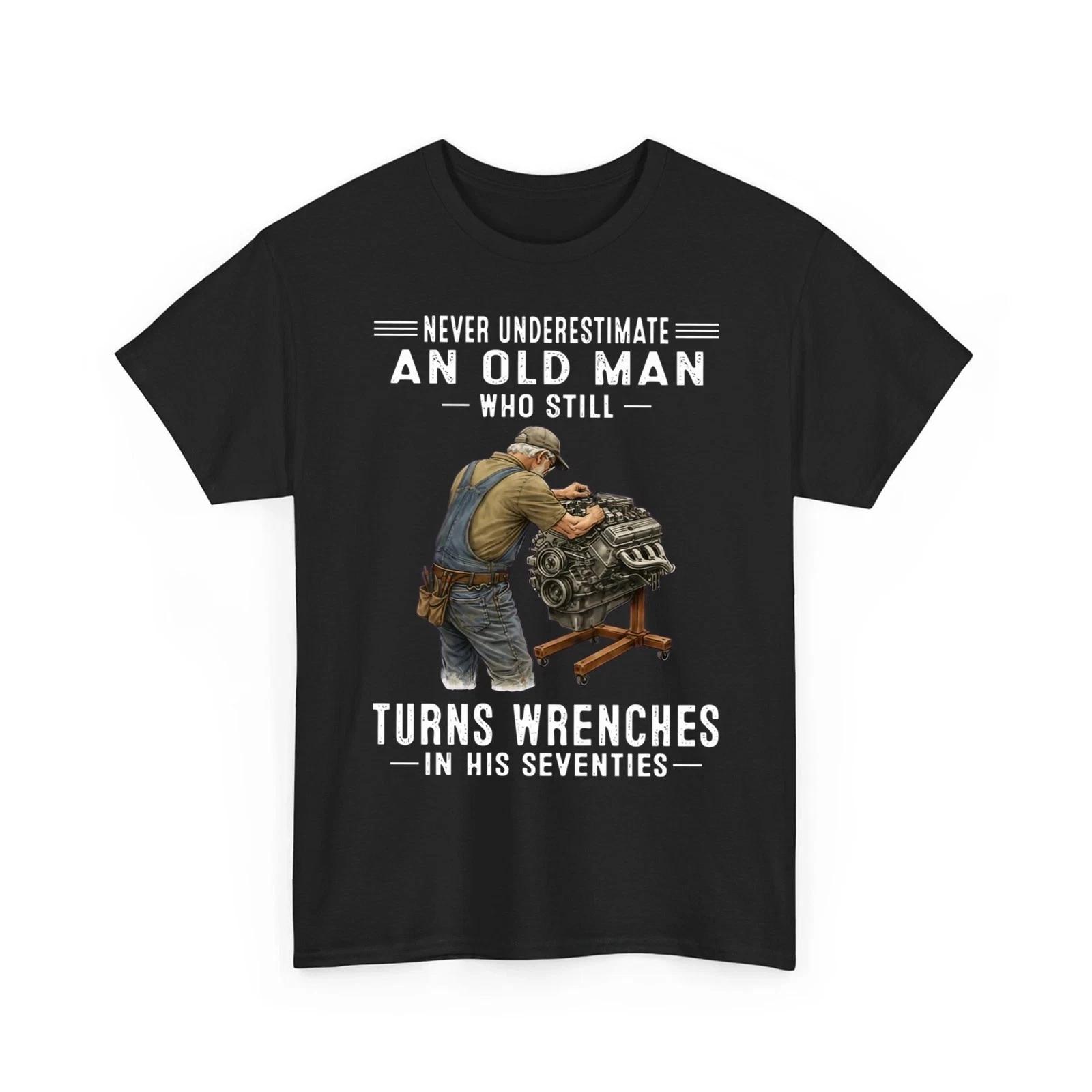 Never Underestimate An Old Who Still Turns Wrenches Unisex T-Shirt XXL