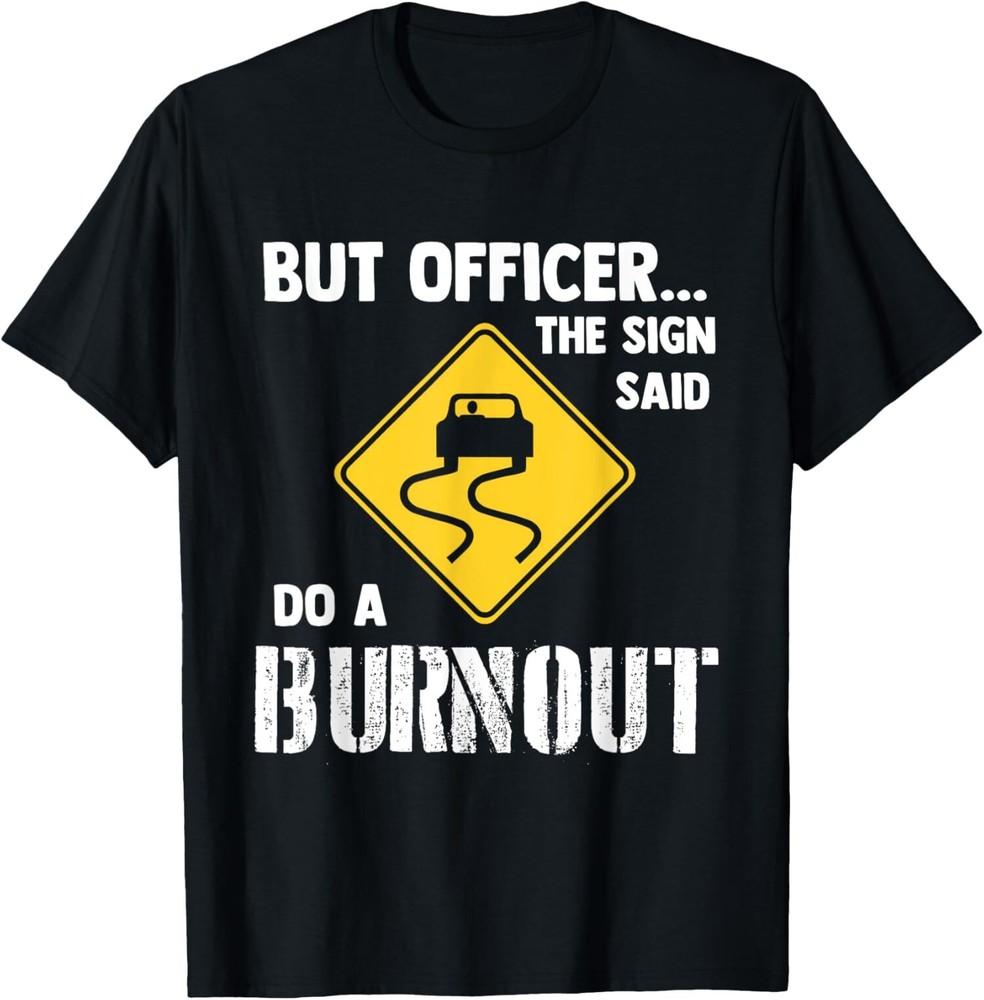 But Officer the Sign Said Do a Burnout Funny Car T-Shirt S-3XL