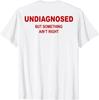 (On Back) Undiagnosed But Something Ain't Right Funny Saying Unisex T-Shirt