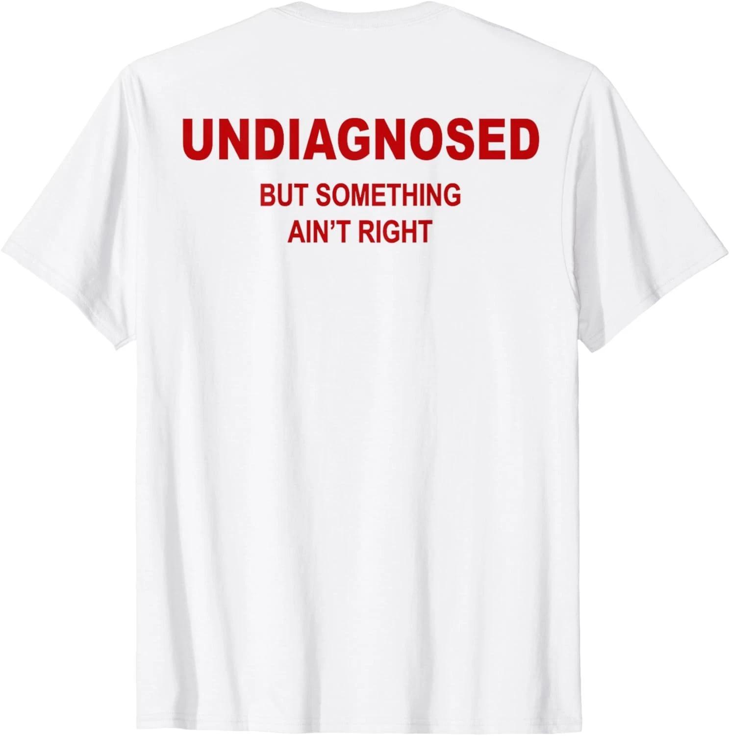 (On Back) Undiagnosed But Something Ain t Right Funny Saying unisex T-Shirt L