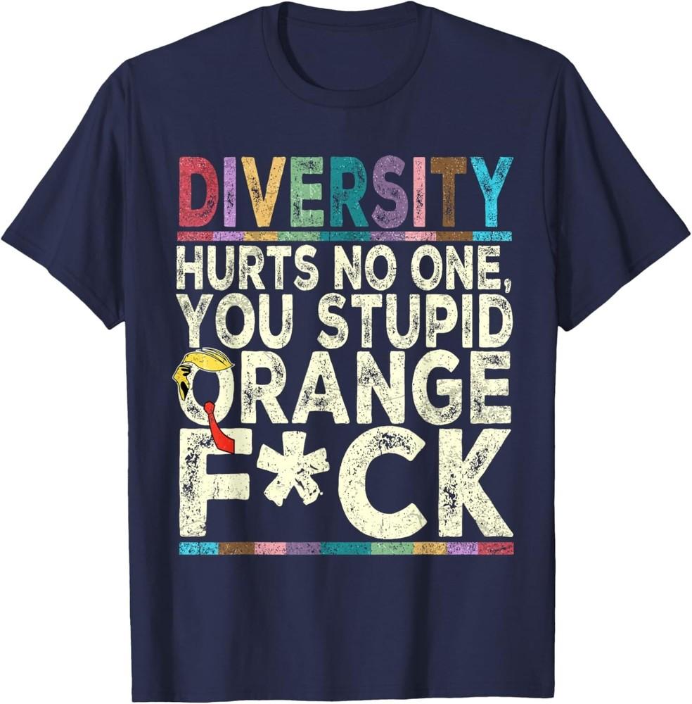 

Diversity Hurts No One You Stupid Orange Sarcasm Trump Funny Unisex T-Shirt 3XL