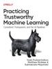 The Practicing Trustworthy Machine Learning : Consistent, Transparent, and Fair AI Pipelines Book