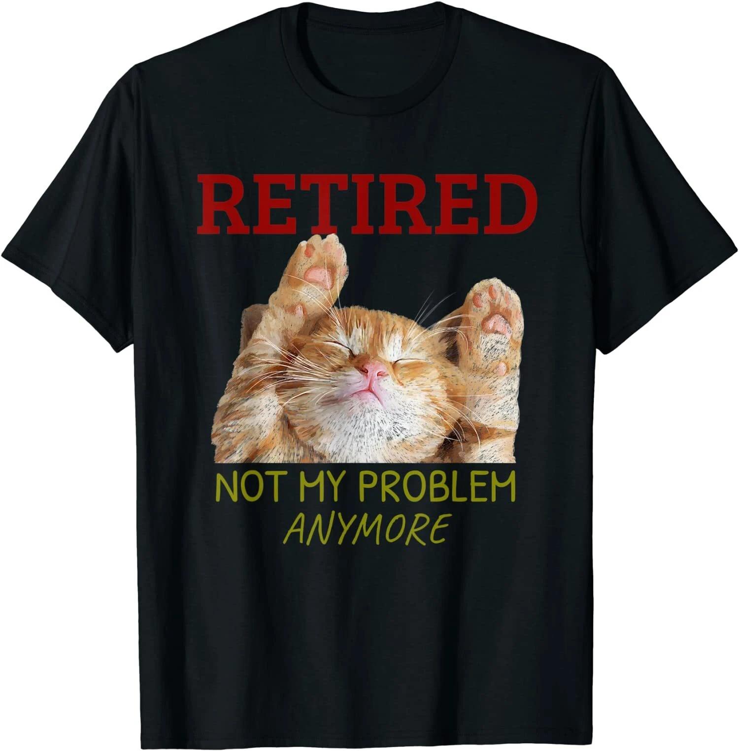 Retired Not My Problem Anymore Funny Cat Retirement Gift T-Shirt XL
