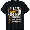 Places I Won't Be Going Today Extra Mile Above and Beyond T-Shirt