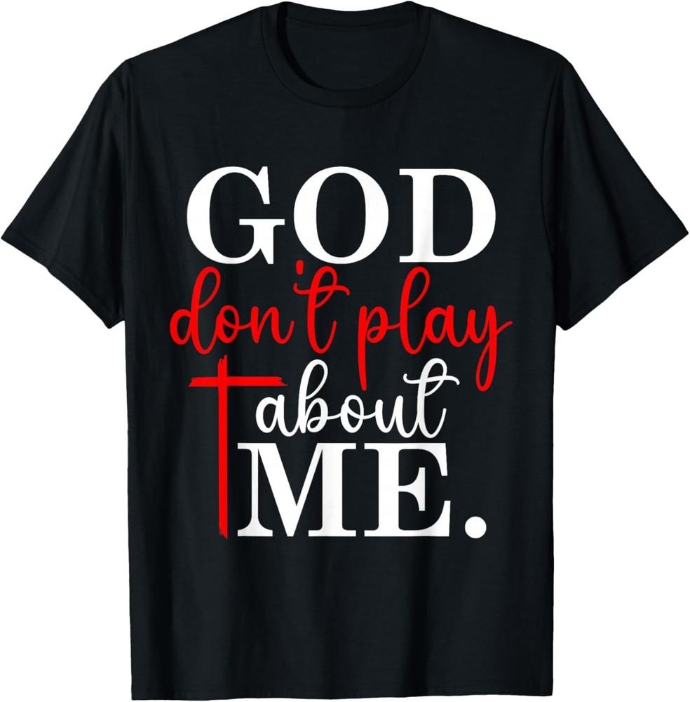 

God Dont Play About Me Inspirational Faith T-Shirt unisex T-Shirt S