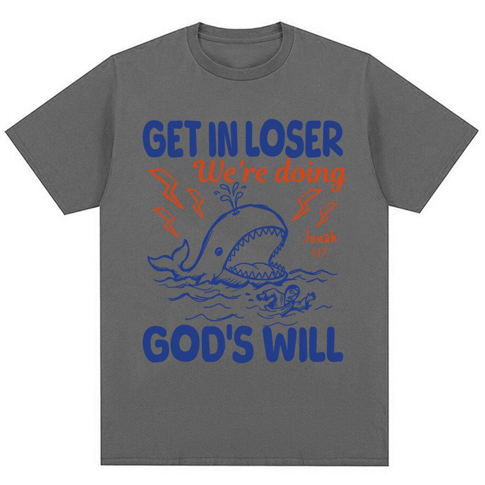 Funny Christian Get In Loser Were Doing Gods Will T Shirts Unisex Unisex Fashion High Quality Tshirts Loose Cotton Casual T Shirt