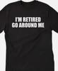 I'm Retired Go Around Me Funny T Shirt Tee