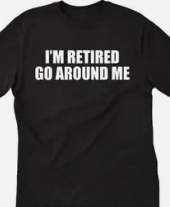 I m retired go around me funny T shirt tee XXXL