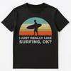 Funny I Just Really Like Surfing Ok T Shirt Unisex T-Shirt