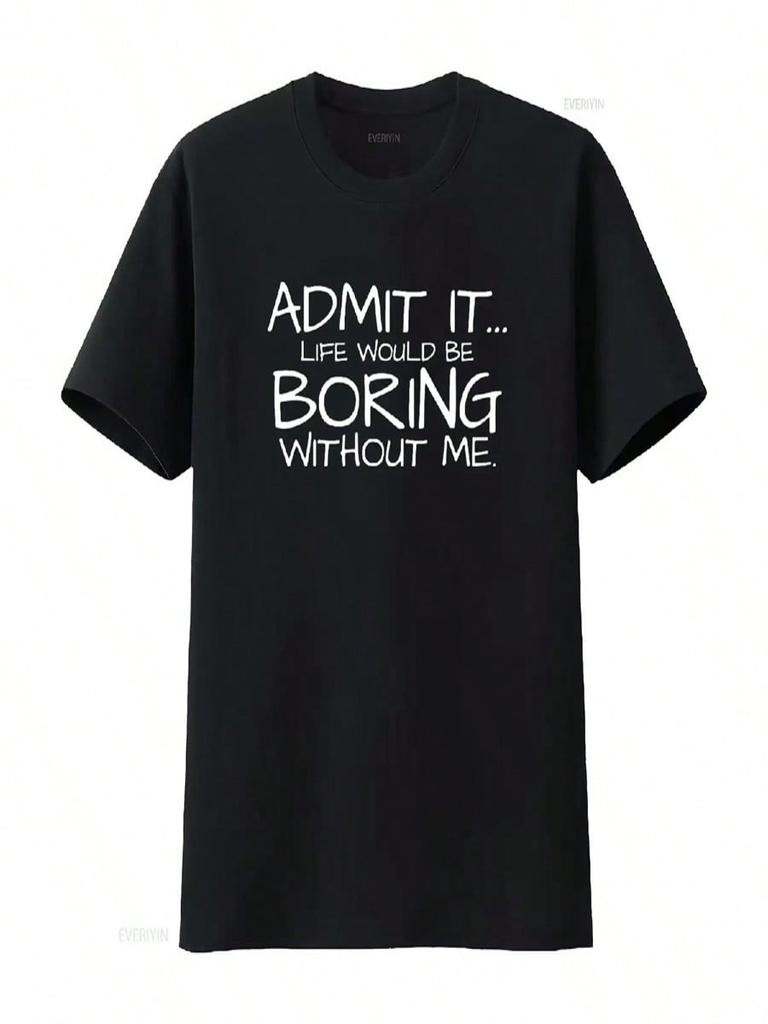Admit It Life Would Be Boring Without Me Novelty Sarcasm Funny Unisex T Shirt Black 2XL Vintage Washed Comfortable Fashion