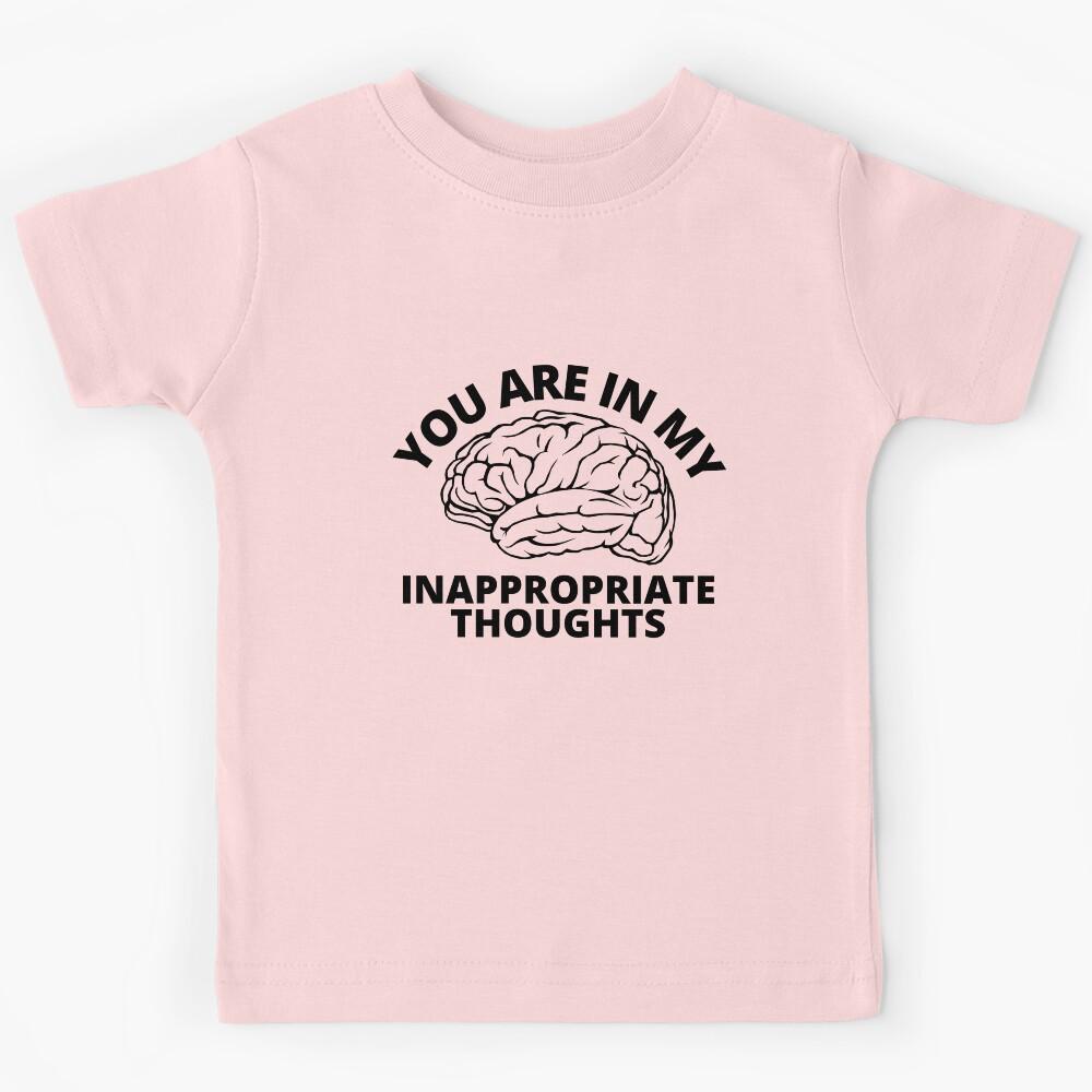 You are in my inappropriate thoughts Kids T-Shirt 120