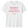 Sorry For Being Perfect Slogan Graphic TShirt Feminism Unisexs Tee