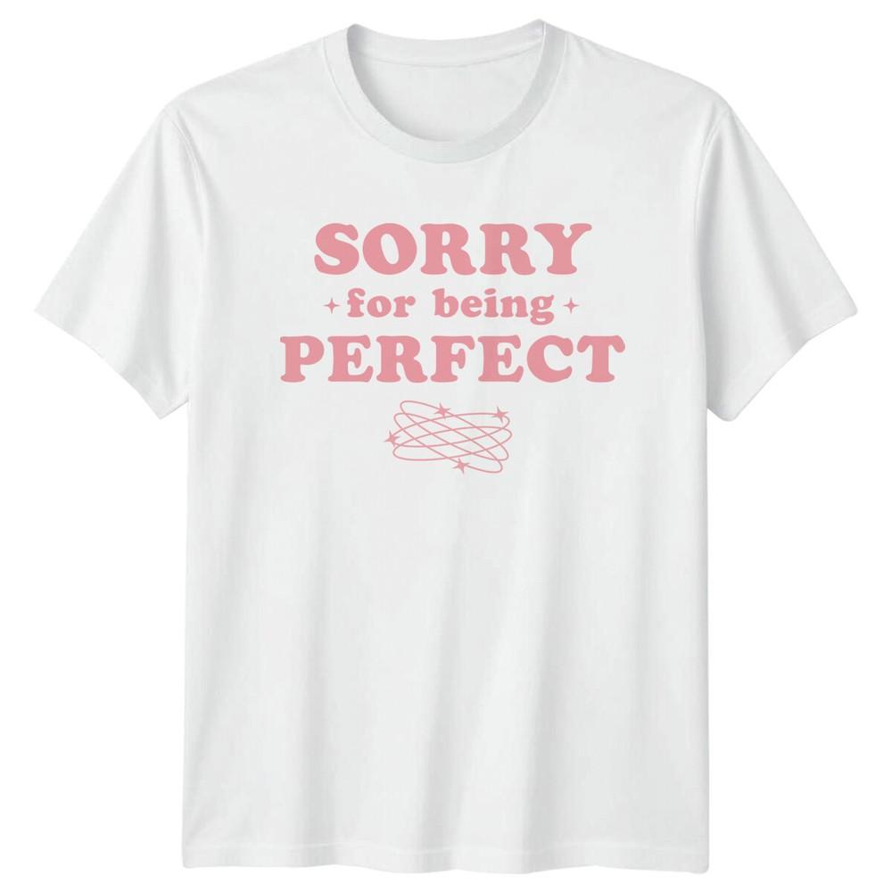 Sorry For Being Perfect Slogan Graphic TShirt Feminism Unisexs Tee