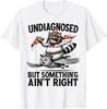 Undiagnosed Something Aint Right Funny Raccoon Unisex T-Shirt